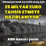 ABD basını: Almanya tank ve zırhlı araç için 25 milyar euro ayırmaya hazırlanıyor