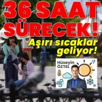 Habertürk Meteoroloji Mühendisi Hüseyin Öztel yazdı: 36 saatlik aşırı sıcaklara dikkat